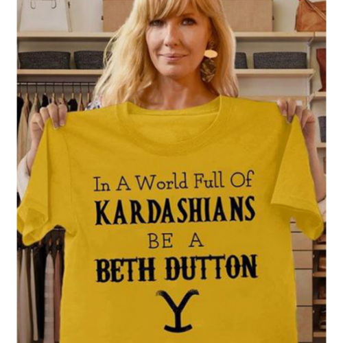 In the World Full off KaradarshIans Be Like Beth Dutton Shirt